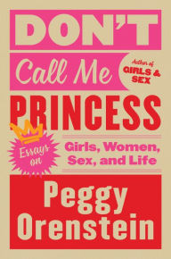 Title: Don't Call Me Princess: Essays on Girls, Women, Sex and Life, Author: Peggy Orenstein
