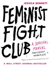 Title: Feminist Fight Club: A Survival Manual for a Sexist Workplace, Author: Jessica Bennett