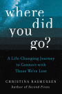 Where Did You Go?: A Life-Changing Journey to Connect with Those We've Lost