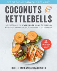 Title: Coconuts and Kettlebells: A Personalized 4-Week Food and Fitness Plan for Long-Term Health, Happiness, and Freedom, Author: Noelle Tarr