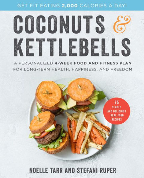 Coconuts and Kettlebells: A Personalized 4-Week Food and Fitness Plan for Long-Term Health, Happiness, and Freedom