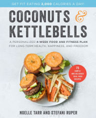 Title: Coconuts & Kettlebells: A Personalized 4-Week Food and Fitness Plan for Long-Term Health, Happiness, and Freedom, Author: Noelle Tarr