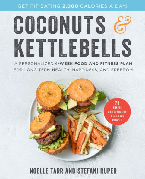 Coconuts & Kettlebells: A Personalized 4-Week Food and Fitness Plan for Long-Term Health, Happiness, and Freedom
