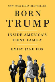 Title: Born Trump: Inside America's First Family, Author: Emily Jane Fox