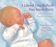 Title: I Loved You Before You Were Born Board Book: A Love Letter from Grandma, Author: Anne Bowen