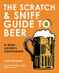 Title: The Scratch & Sniff Guide to Beer: A Beer Lover's Companion, Author: Justin Kennedy