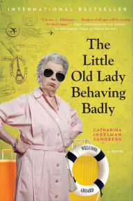 Title: The Little Old Lady Behaving Badly: A Novel, Author: Catharina Ingelman-Sundberg