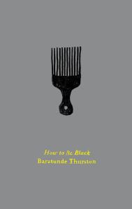 Title: How to Be Black, Author: Baratunde Thurston