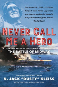 Title: Never Call Me a Hero: A Legendary American Dive-Bomber Pilot Remembers the Battle of Midway, Author: Michael Jary