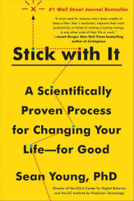 Title: Stick with It: A Scientifically Proven Process for Changing Your Life-for Good, Author: Sean D. Young