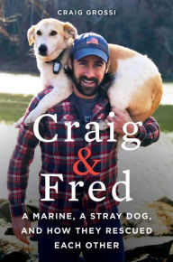 Title: Craig & Fred: A Marine, a Stray Dog, and How They Rescued Each Other, Author: Craig Grossi