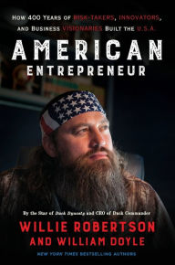 Title: American Entrepreneur: How 400 Years of Risk-Takers, Innovators, and Business Visionaries Built the U.S.A., Author: Willie Robertson