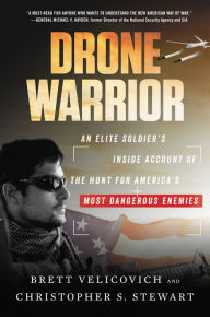 Title: Drone Warrior: An Elite Soldier's Inside Account of the Hunt for America's Most Dangerous Enemies, Author: Brett Velicovich