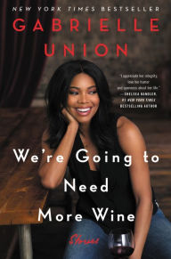 Title: We're Going to Need More Wine: Stories That Are Funny, Complicated, and True, Author: Gabrielle Union