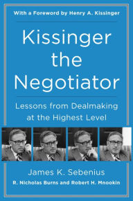 Title: Kissinger the Negotiator: Lessons from Dealmaking at the Highest Level, Author: James K. Sebenius