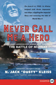 Title: Never Call Me a Hero: A Legendary American Dive-Bomber Pilot Remembers the Battle of Midway, Author: N. Jack 