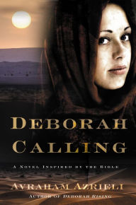 Title: Deborah Calling: A Novel Inspired by the Bible, Author: Avraham Azrieli