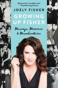 Title: Growing Up Fisher: Musings, Memories, and Misadventures, Author: Joely Fisher