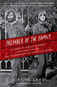 Title: Member of the Family: My Story of Charles Manson, Life Inside His Cult, and the Darkness That Ended the Sixties, Author: Dianne Lake