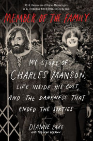 Title: Member of the Family: My Story of Charles Manson, Life Inside His Cult, and the Darkness That Ended the Sixties, Author: Dianne Lake