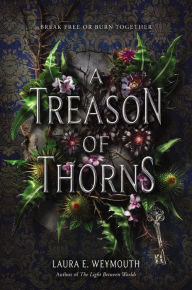 Title: A Treason of Thorns, Author: Laura E Weymouth