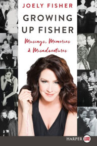 Title: Growing Up Fisher: Musings, Memories, and Misadventures, Author: Joely Fisher