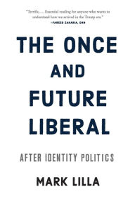 Title: The Once and Future Liberal: After Identity Politics, Author: Mark Lilla