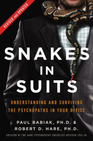 Title: Snakes in Suits, Revised Edition: Understanding and Surviving the Psychopaths in Your Office, Author: Paul Babiak