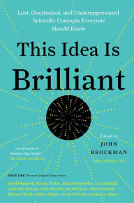 Title: This Idea Is Brilliant: Lost, Overlooked, and Underappreciated Scientific Concepts Everyone Should Know, Author: John Brockman