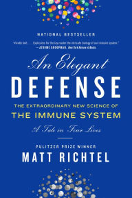 Title: An Elegant Defense: The Extraordinary New Science of the Immune System: A Tale in Four Lives, Author: Matt Richtel