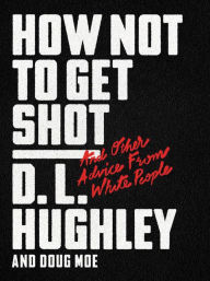 Title: How Not to Get Shot: And Other Advice from White People, Author: D. L. Hughley