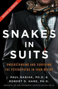 Title: Snakes in Suits, Revised Edition: Understanding and Surviving the Psychopaths in Your Office, Author: Paul Babiak