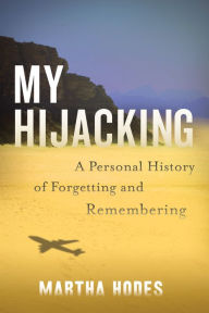 Amazon download books to pc My Hijacking: A Personal History of Forgetting and Remembering DJVU PDF PDB by Martha Hodes, Martha Hodes 9780062699794 in English