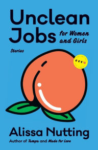 Title: Unclean Jobs for Women and Girls: Stories, Author: Alissa Nutting