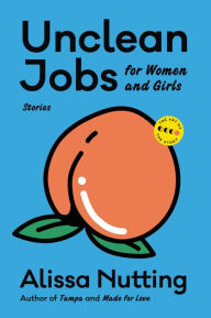 Title: Unclean Jobs for Women and Girls: Stories, Author: Alissa Nutting