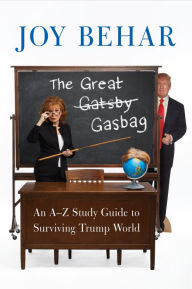 Title: The Great Gasbag: An A-to-Z Study Guide to Surviving Trump World, Author: Joy Behar