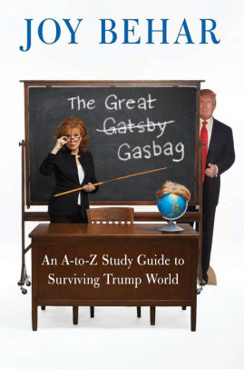 The Great Gasbag An A To Z Study Guide To Surviving Trump World By Joy Behar Paperback Barnes Noble