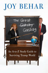 Title: The Great Gasbag: An A-to-Z Study Guide to Surviving Trump World, Author: Joy Behar