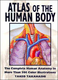 Title: Atlas of the Human Body: The Complete Human Anatomy in More than 500 Color Illustrations, Author: Takeo Takahashi