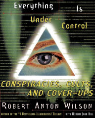 Title: Everything Is under Control: Conspiracies, Cults, and Cover-Ups, Author: Robert A. Wilson