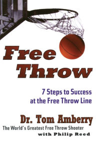 Title: Free Throw: 7 Steps to Success at the Free Throw Line, Author: Tom Amberry