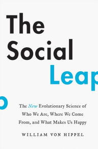 Title: The Social Leap: The New Evolutionary Science of Who We Are, Where We Come From, and What Makes Us Happy, Author: William von Hippel