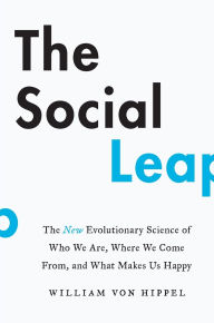 Title: The Social Leap: The New Evolutionary Science of Who We Are, Where We Come from, and What Makes Us Happy, Author: William von Hippel
