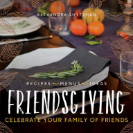 Title: Friendsgiving: Celebrate Your Family of Friends, Author: Alexandra Shytsman