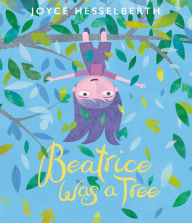 Title: Beatrice Was a Tree, Author: Joyce Hesselberth