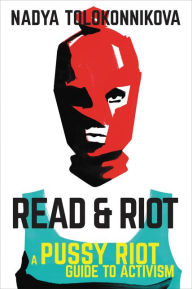 Free downloadable books for phones Read & Riot: A Pussy Riot Guide to Activism 9780062741585 by Nadya Tolokonnikova PDB