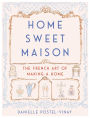 Home Sweet Maison: The French Art of Making a Home