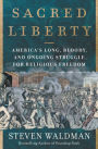 Sacred Liberty: America's Long, Bloody, and Ongoing Struggle for Religious Freedom