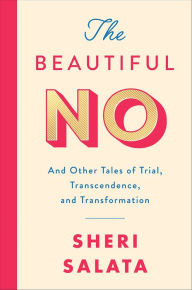 Title: The Beautiful No: And Other Tales of Trial, Transcendence, and Transformation, Author: Sheri Salata