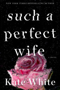 Title: Such a Perfect Wife: A Novel, Author: Kate White